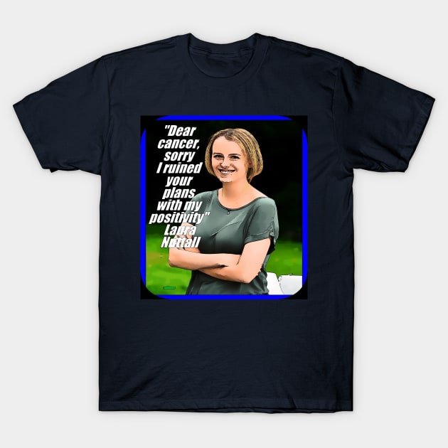 Laura Nuttall, Dear cancer sorry, I ruined your plans with My Positivity, resilience, accept the cancer, enjoy life, optimism, positivity, coping cancer T-Shirt by Lebihanto